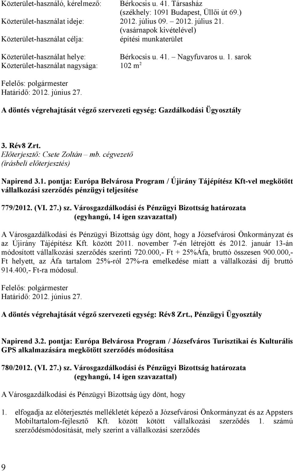 sarok Közterület-használat nagysága: 102 m 2 A döntés végrehajtását végző szervezeti egység: Gazdálkodási Ügyosztály 3. Rév8 Zrt. Előterjesztő: Csete Zoltán mb. cégvezető Napirend 3.1. pontja: Európa Belvárosa Program / Újirány Tájépítész Kft-vel megkötött vállalkozási szerződés pénzügyi teljesítése 779/2012.