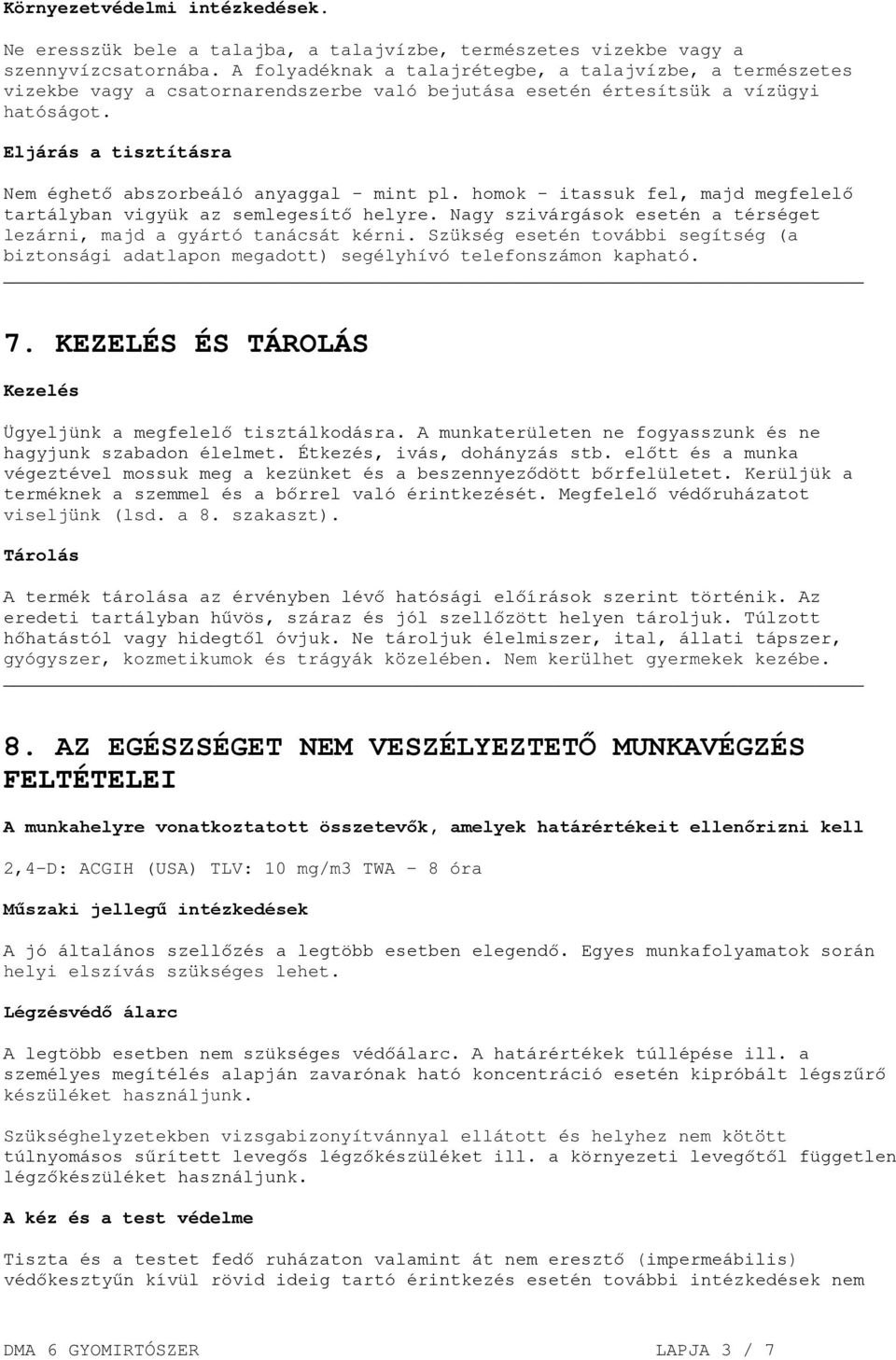 Eljárás a tisztításra Nem éghető abszorbeáló anyaggal - mint pl. homok - itassuk fel, majd megfelelő tartályban vigyük az semlegesítő helyre.