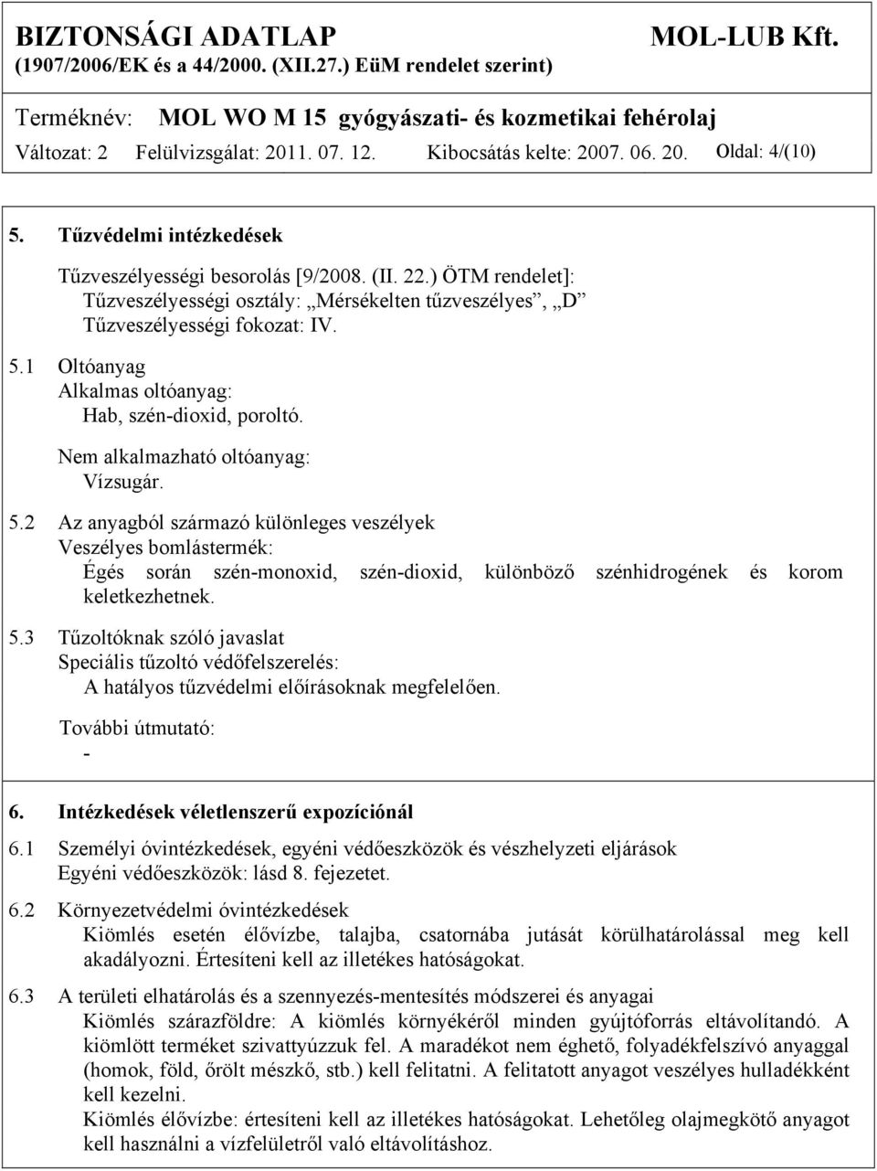 5.2 Az anyagból származó különleges veszélyek Veszélyes bomlástermék: Égés során szénmonoxid, széndioxid, különböző szénhidrogének és korom keletkezhetnek. 5.