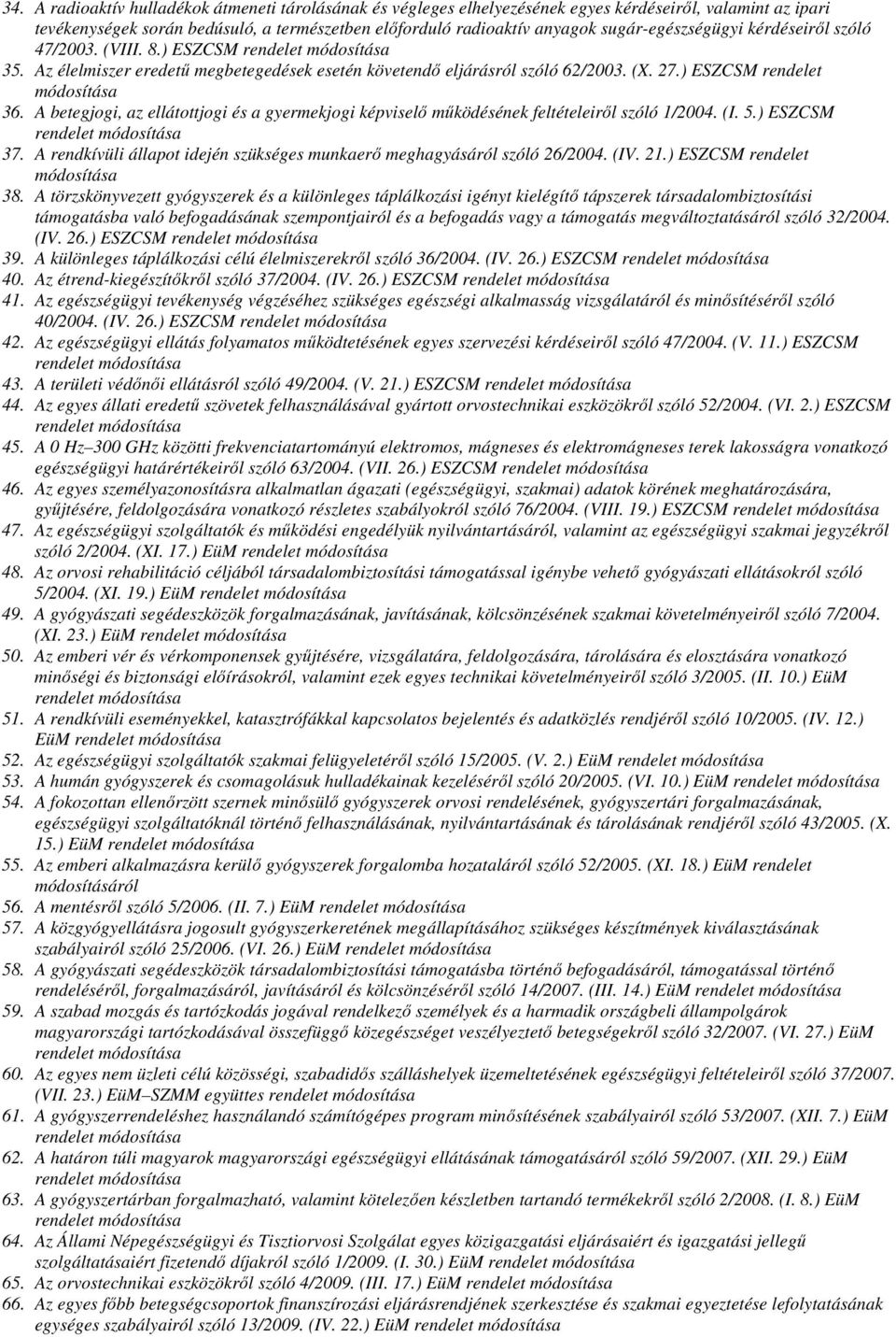 ) ESZCSM rendelet módosítása 36. A betegjogi, az ellátottjogi és a gyermekjogi képviselı mőködésének feltételeirıl szóló 1/2004. (I. 5.) ESZCSM rendelet módosítása 37.