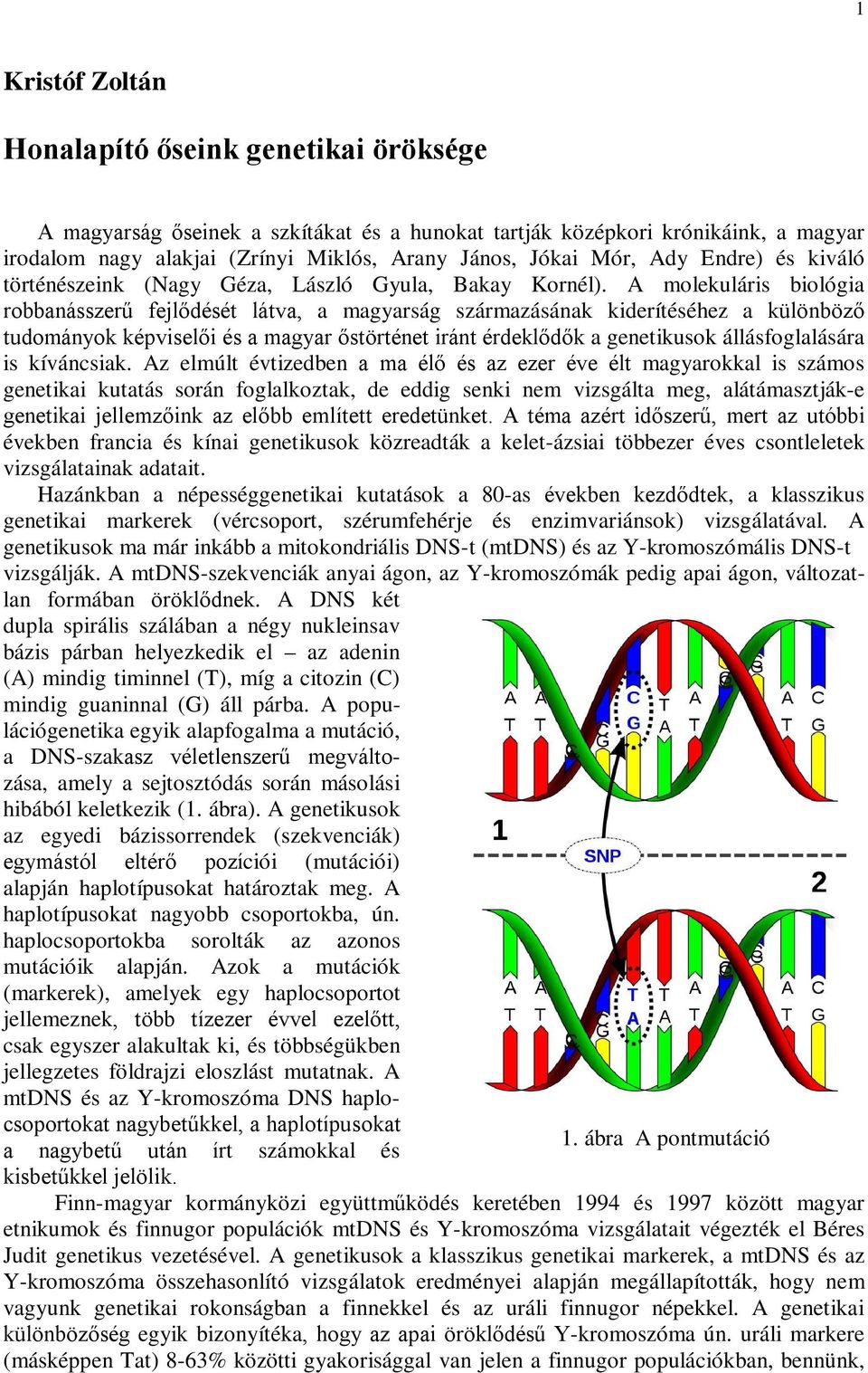 A molekuláris biológia robbanásszerű fejlődését látva, a magyarság származásának kiderítéséhez a különböző tudományok képviselői és a magyar őstörténet iránt érdeklődők a genetikusok állásfoglalására