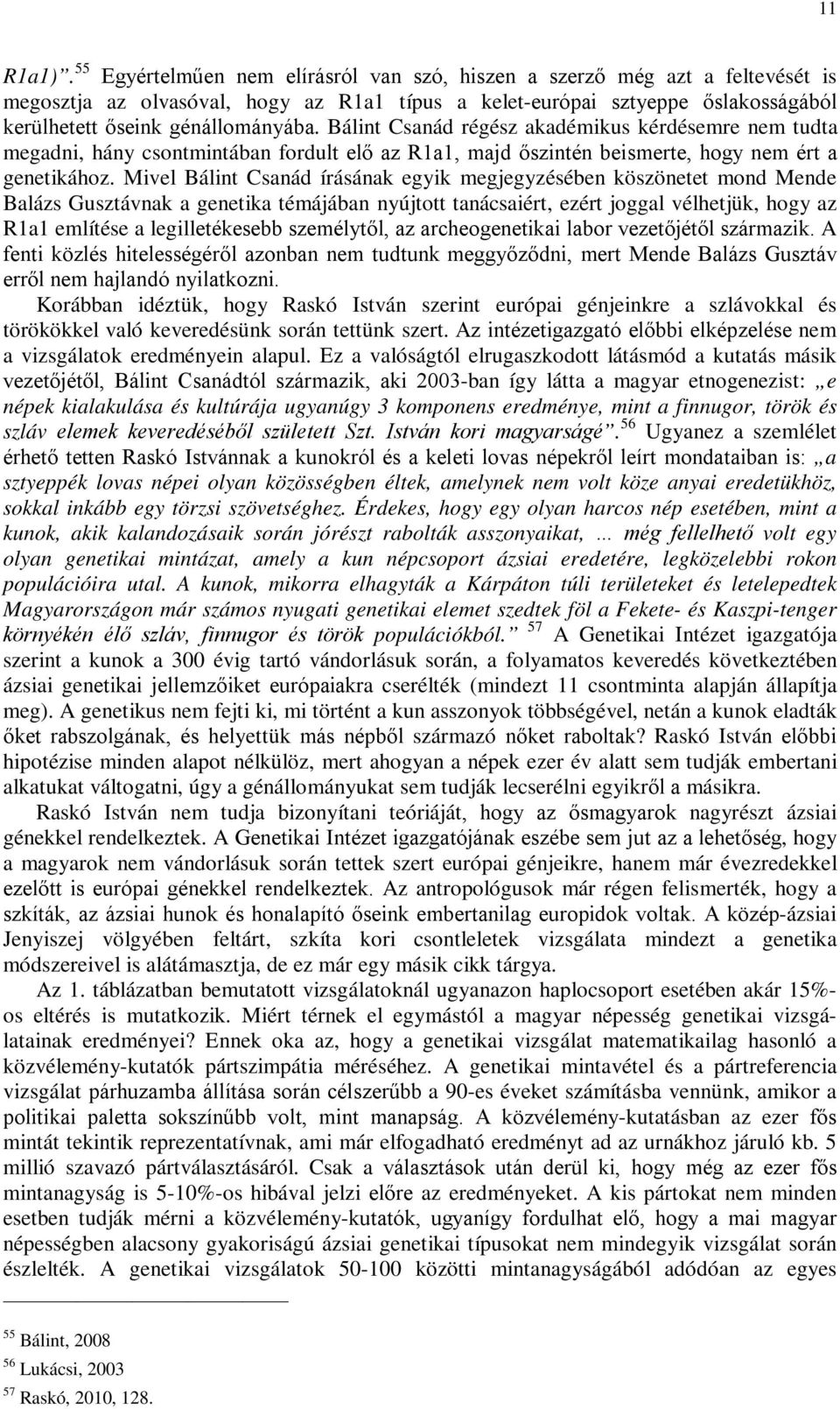 Bálint Csanád régész akadémikus kérdésemre nem tudta megadni, hány csontmintában fordult elő az R1a1, majd őszintén beismerte, hogy nem ért a genetikához.