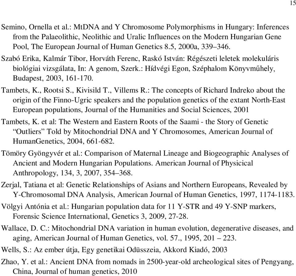 5, 2000a, 339 346. Szabó Erika, Kalmár Tibor, Horváth Ferenc, Raskó István: Régészeti leletek molekuláris biológiai vizsgálata, In: A genom, Szerk.