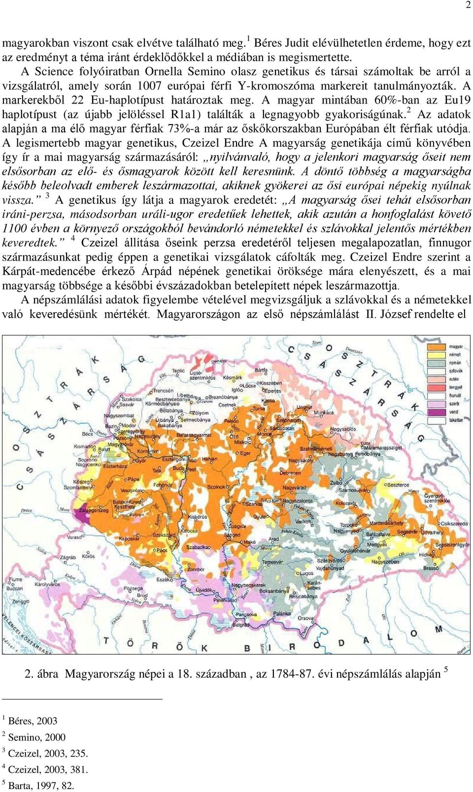 A markerekből 22 Eu-haplotípust határoztak meg. A magyar mintában 60%-ban az Eu19 haplotípust (az újabb jelöléssel R1a1) találták a legnagyobb gyakoriságúnak.