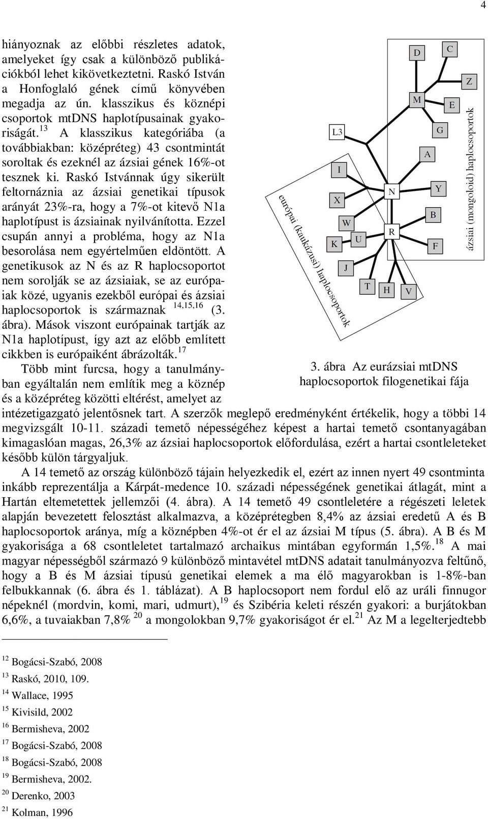 Raskó Istvánnak úgy sikerült feltornáznia az ázsiai genetikai típusok arányát 23%-ra, hogy a 7%-ot kitevő N1a haplotípust is ázsiainak nyilvánította.