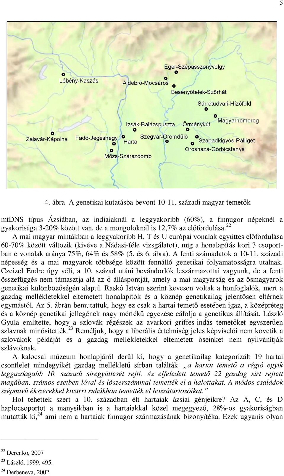 22 A mai magyar mintákban a leggyakoribb H, T és U európai vonalak együttes előfordulása 60-70% között változik (kivéve a Nádasi-féle vizsgálatot), míg a honalapítás kori 3 csoportban e vonalak