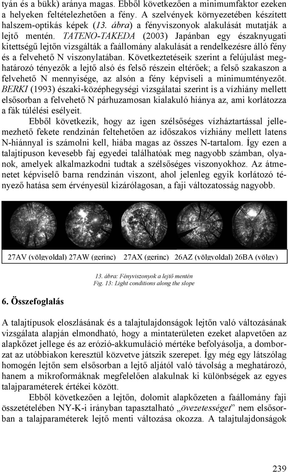 TATENO-TAKEDA (2003) Japánban egy északnyugati kitettségű lejtőn vizsgálták a faállomány alakulását a rendelkezésre álló fény és a felvehető N viszonylatában.