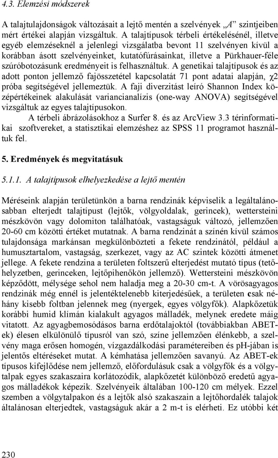 szúróbotozásunk eredményeit is felhasználtuk. A genetikai talajtípusok és az adott ponton jellemző fajösszetétel kapcsolatát 71 pont adatai alapján, χ2 próba segítségével jellemeztük.