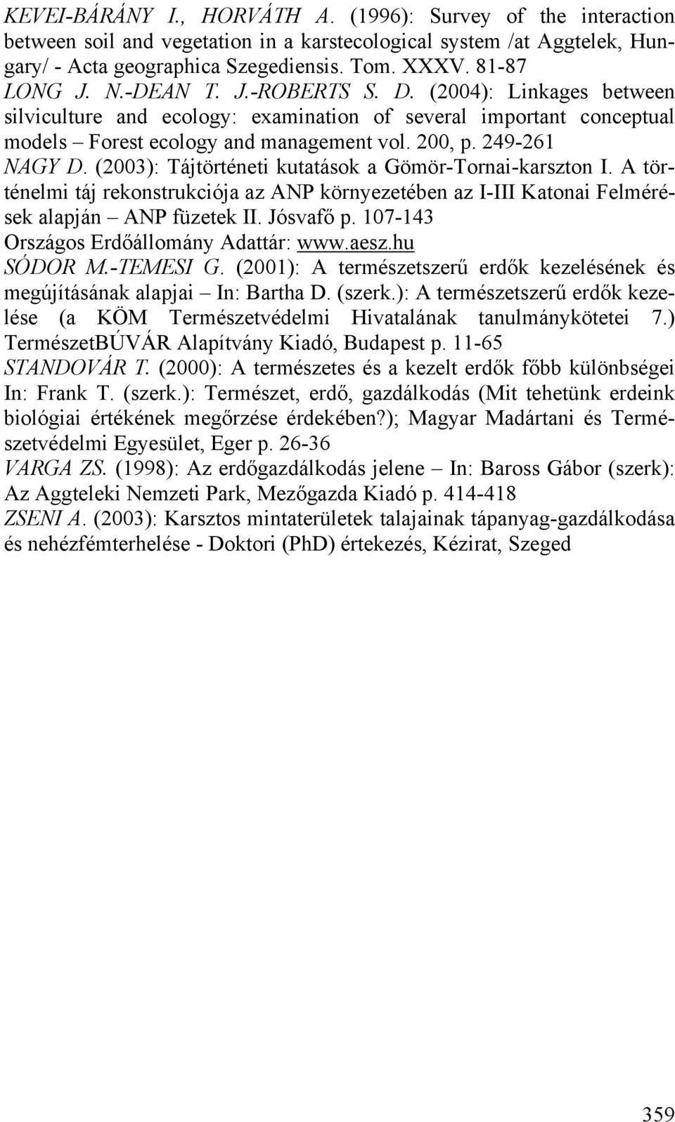 (2003): Tájtörténeti kutatások a Gömör-Tornai-karszton I. A történelmi táj rekonstrukciója az ANP környezetében az I-III Katonai Felmérések alapján ANP füzetek II. Jósvafő p.