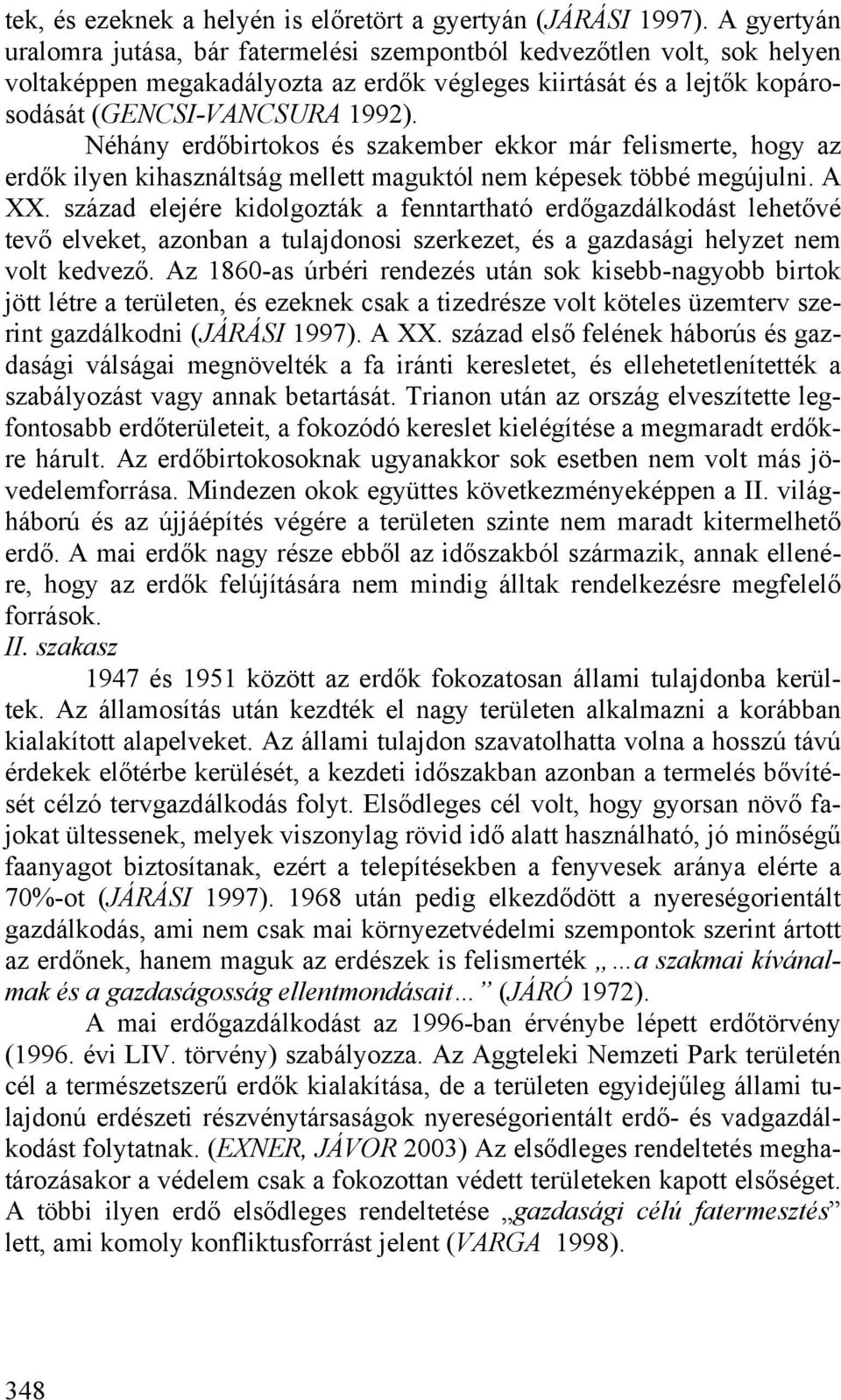 Néhány erdőbirtokos és szakember ekkor már felismerte, hogy az erdők ilyen kihasználtság mellett maguktól nem képesek többé megújulni. A XX.