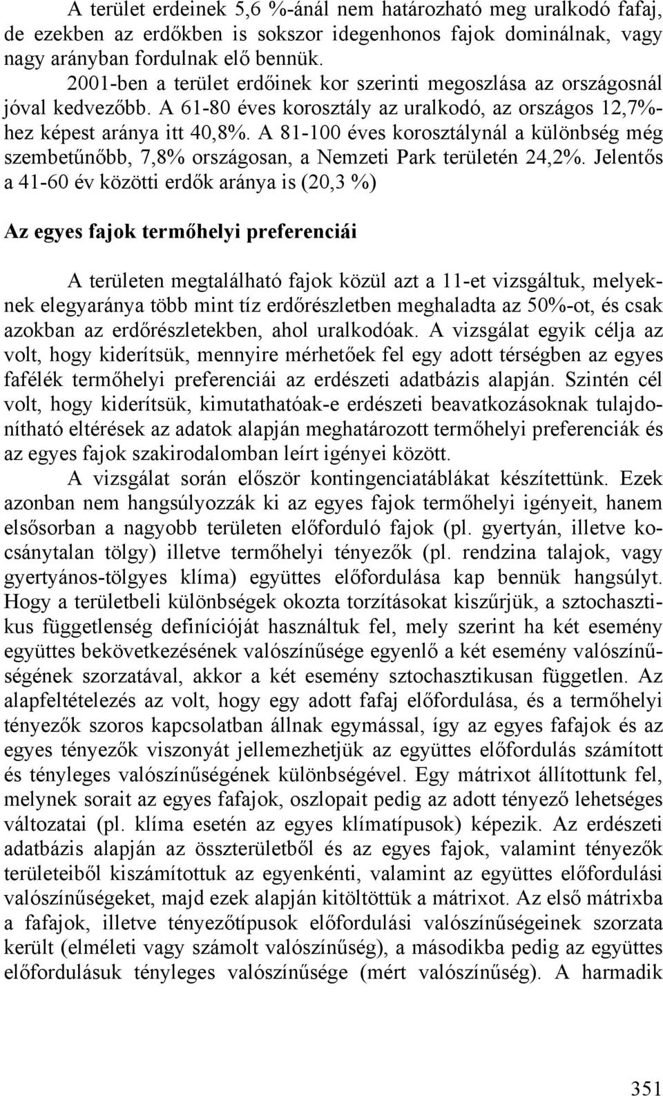 A 81-100 éves korosztálynál a különbség még szembetűnőbb, 7,8% országosan, a Nemzeti Park területén 24,2%.