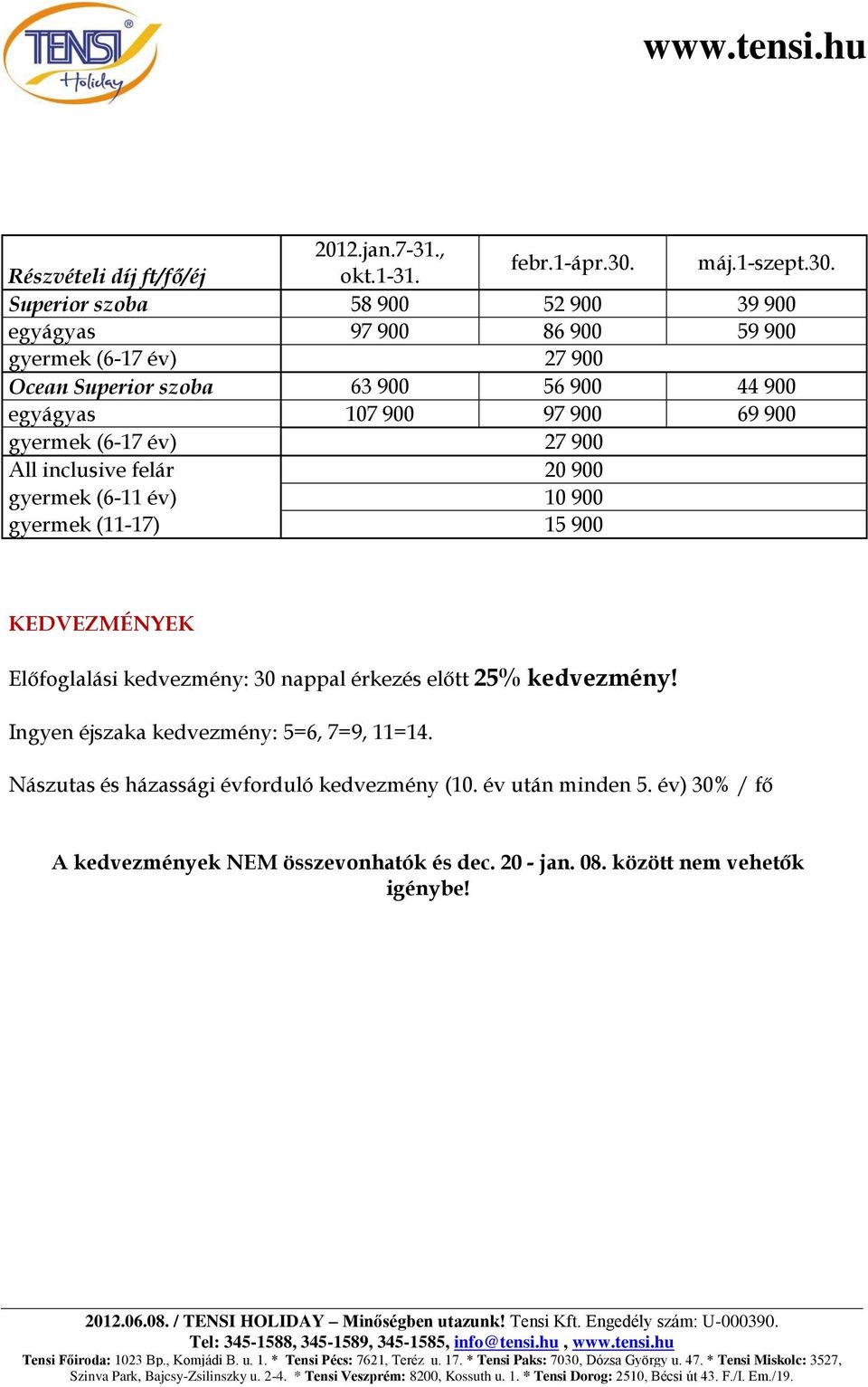 Superior szoba 58 900 52 900 39 900 egyágyas 97 900 86 900 59 900 gyermek (6-17 év) 27 900 Ocean Superior szoba 63 900 56 900 44 900 egyágyas 107 900 97 900