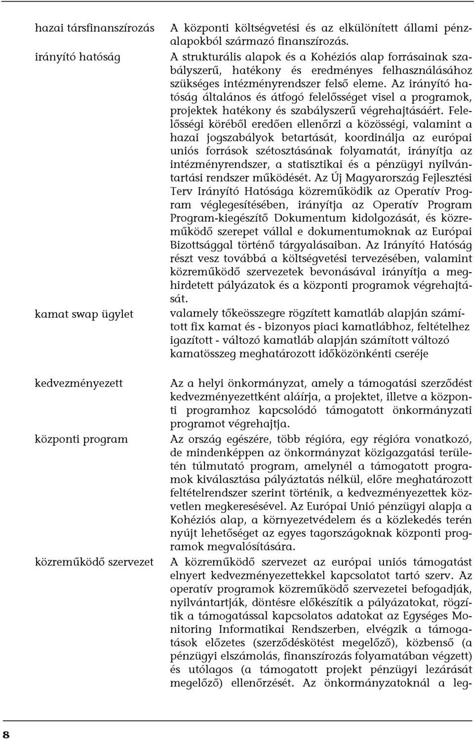 Az irányító hatóság általános és átfogó felelősséget visel a programok, projektek hatékony és szabályszerű végrehajtásáért.