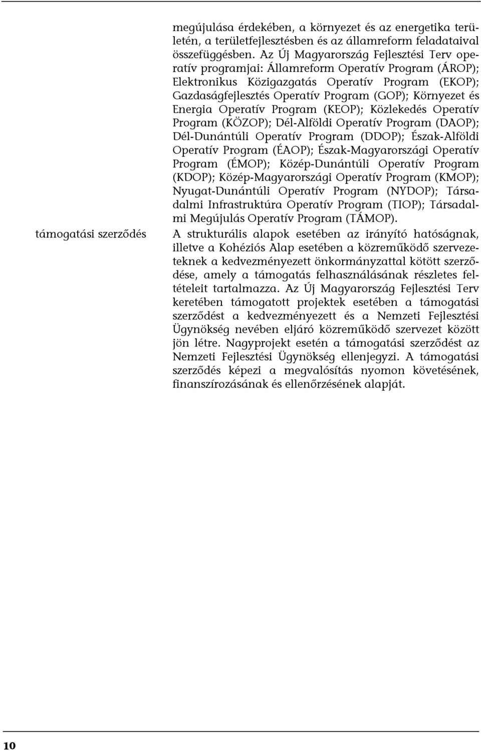 és Energia Operatív Program (KEOP); Közlekedés Operatív Program (KÖZOP); Dél-Alföldi Operatív Program (DAOP); Dél-Dunántúli Operatív Program (DDOP); Észak-Alföldi Operatív Program (ÉAOP);