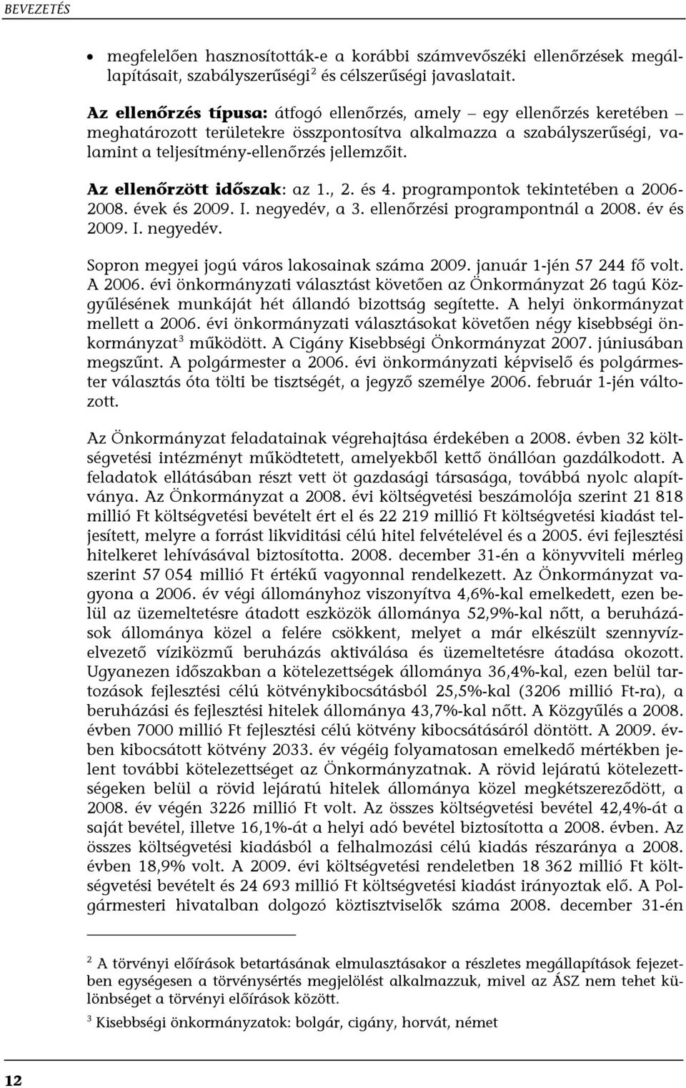 Az ellenőrzött időszak: az 1., 2. és 4. programpontok tekintetében a 2006-2008. évek és 2009. I. negyedév, a 3. ellenőrzési programpontnál a 2008. év és 2009. I. negyedév. Sopron megyei jogú város lakosainak száma 2009.