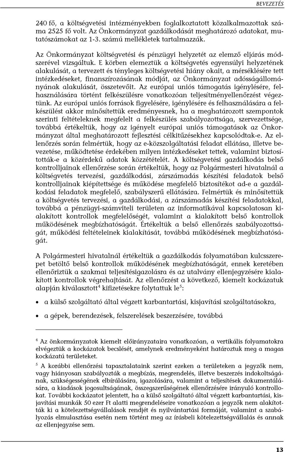 E körben elemeztük a költségvetés egyensúlyi helyzetének alakulását, a tervezett és tényleges költségvetési hiány okait, a mérséklésére tett intézkedéseket, finanszírozásának módját, az Önkormányzat