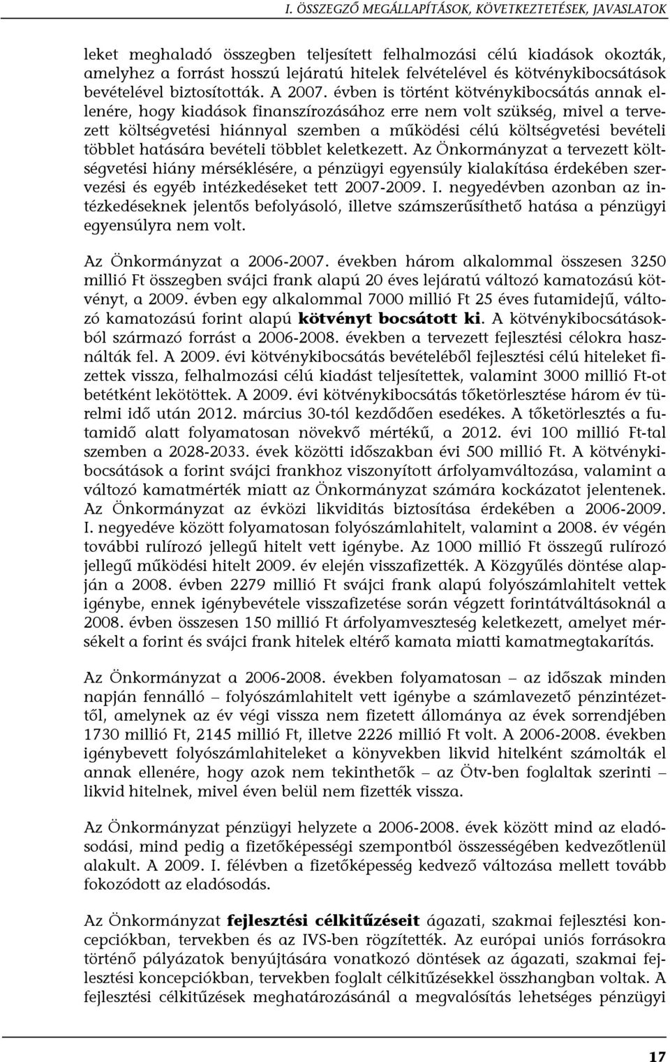 évben is történt kötvénykibocsátás annak ellenére, hogy kiadások finanszírozásához erre nem volt szükség, mivel a tervezett költségvetési hiánnyal szemben a működési célú költségvetési bevételi