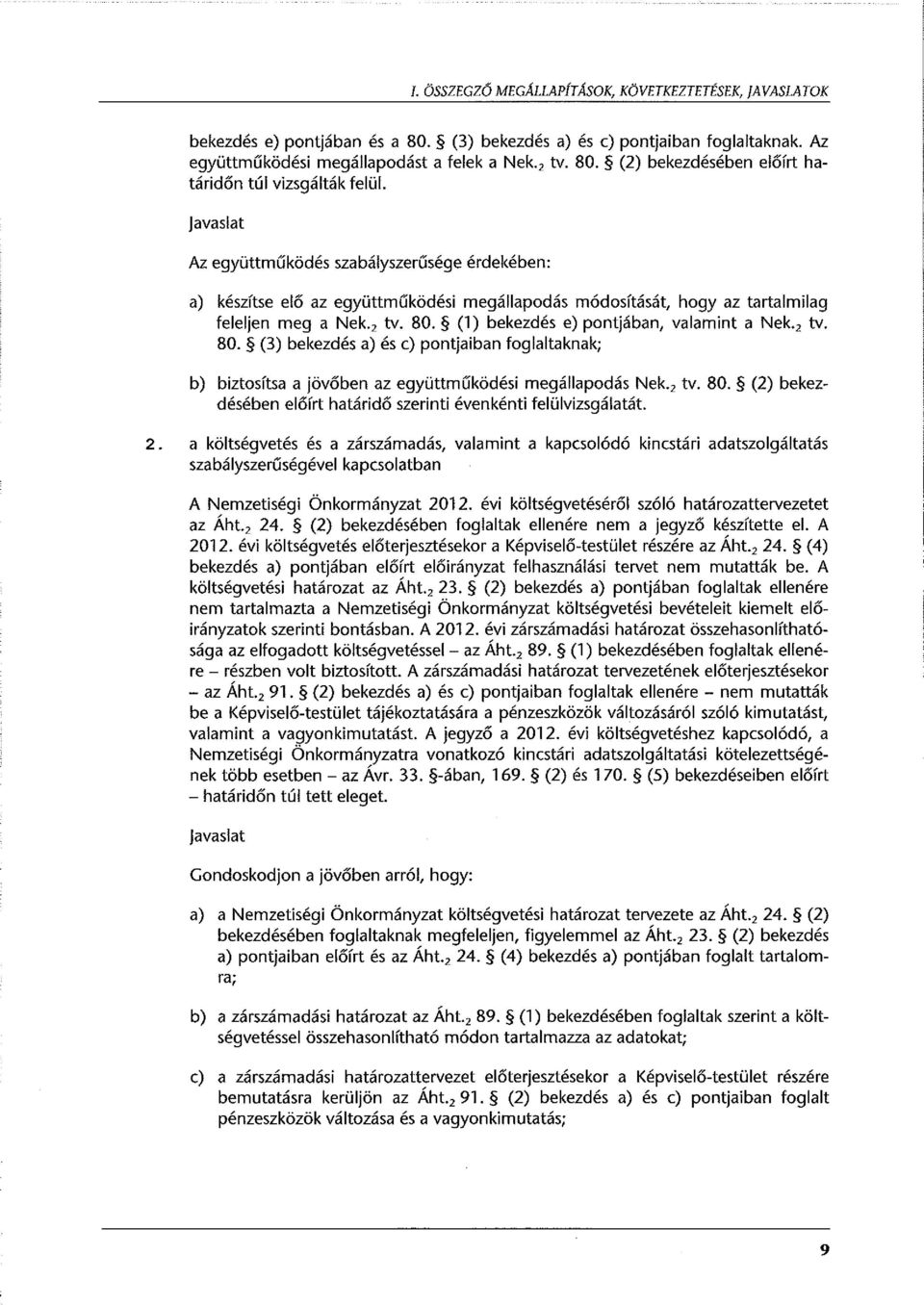 (1) bekezdés e) pontjában, valamint a Nek., tv. 80. (3) bekezdés a) és c) pontjaiban foglaltaknak; b) biztosítsa a jövőben az együttműködési megállapodás Nek., tv. 80. (2) bekezdésében előírt határidő szerinti évenkénti felülvizsgálatát.