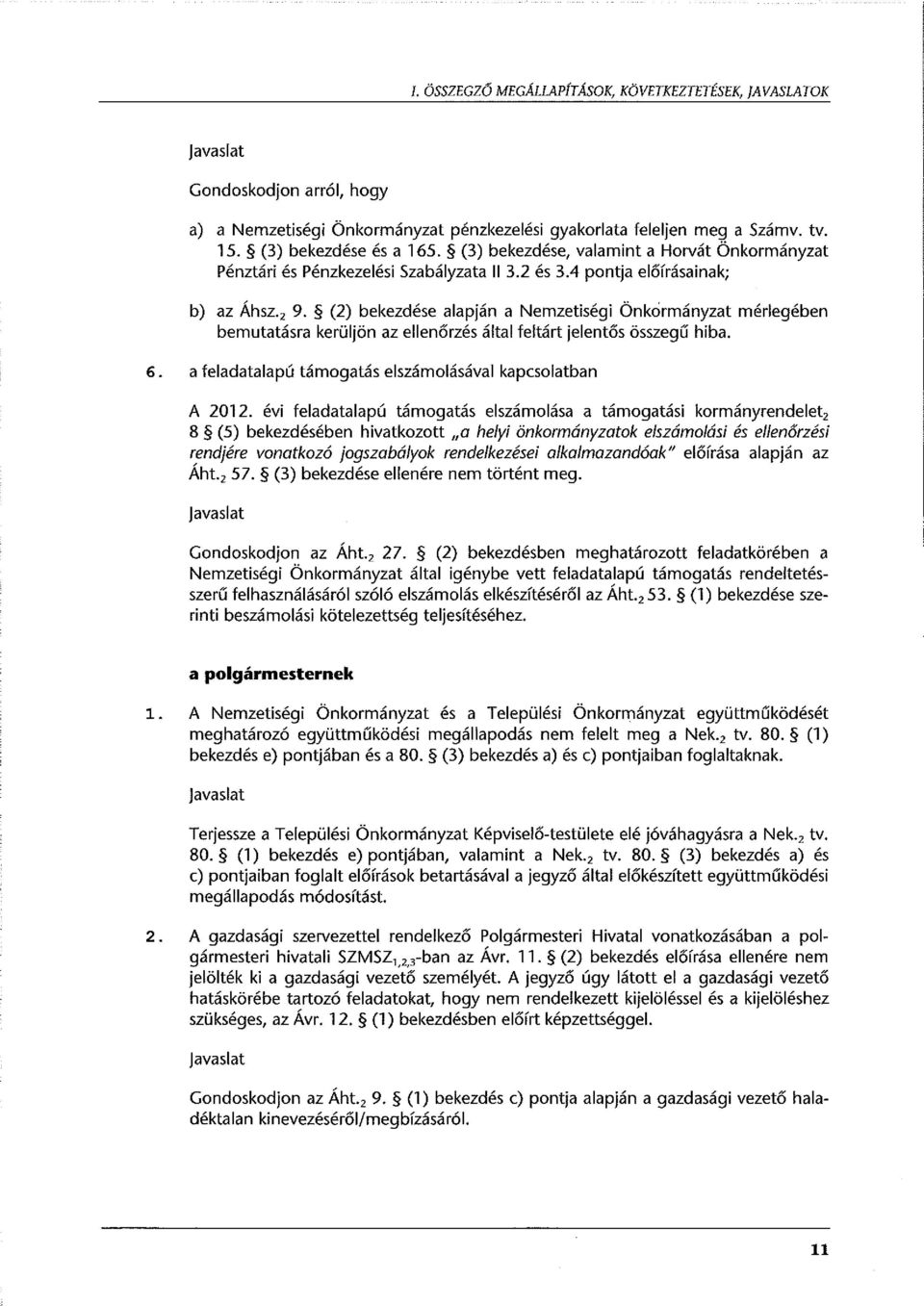 (2) bekezdése alapján a Nemzetiségi Önkormányzat mérlegében bemutatásra kerüljön az ellenőrzés által feltárt jelentős összegű hiba. 6. a feladatalapú támogatás elszámolásával kapcsolatban A 2012.