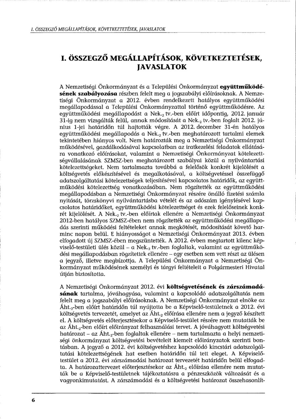 A Nemzetiségi Önkormányzat a 2012. évben rendelkezett hatályos együttműködési megállapodással a Települési Önkormányzattal történő együttműködésre. Az együttműködési megállapodást a Nek.2 tv.