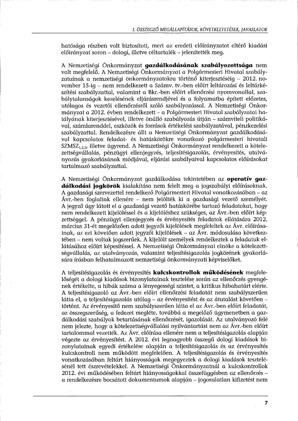 A Nemzetiségi Önkormányzat a Polgármesteri Hivatal szabályzatainak a nemzetiségi önkormányzatokra történő kiterjesztéséig - 2012. november 15-ig - nem rendelkezett a Számv. tv.
