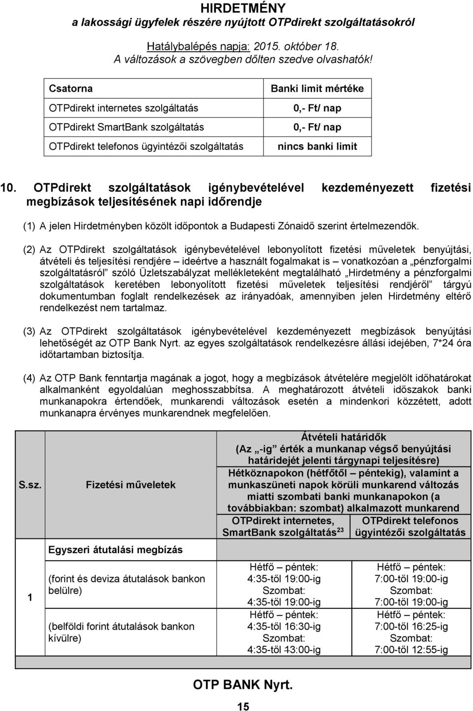 (2) Az OTPdirekt szolgáltatások igénybevételével lebonyolított fizetési műveletek benyújtási, átvételi és teljesítési rendjére ideértve a használt fogalmakat is vonatkozóan a pénzforgalmi