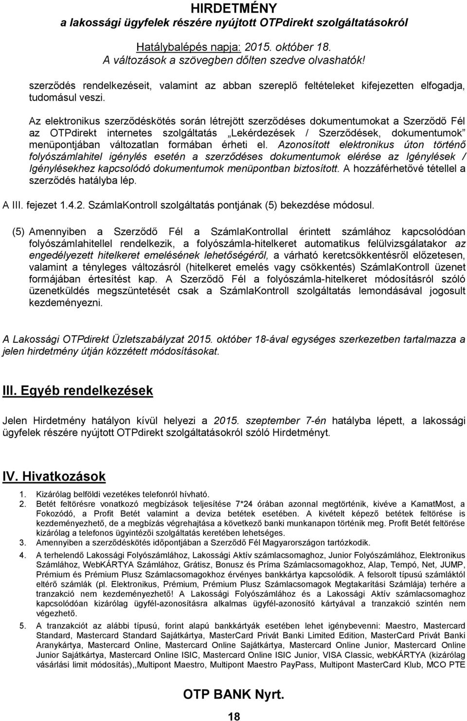 el. Azonosított elektronikus úton történő folyószámlahitel igénylés esetén a szerződéses dokumentumok elérése az Igénylések / Igénylésekhez kapcsolódó dokumentumok menüpontban biztosított.