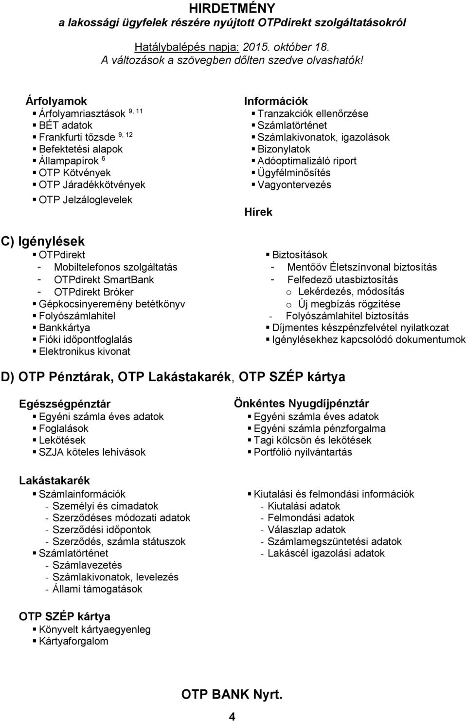 Életszínvonal biztosítás - OTPdirekt SmartBank - Felfedező utasbiztosítás - OTPdirekt Bróker o, módosítás Gépkocsinyeremény betétkönyv o Új megbízás rögzítése Folyószámlahitel - Folyószámlahitel