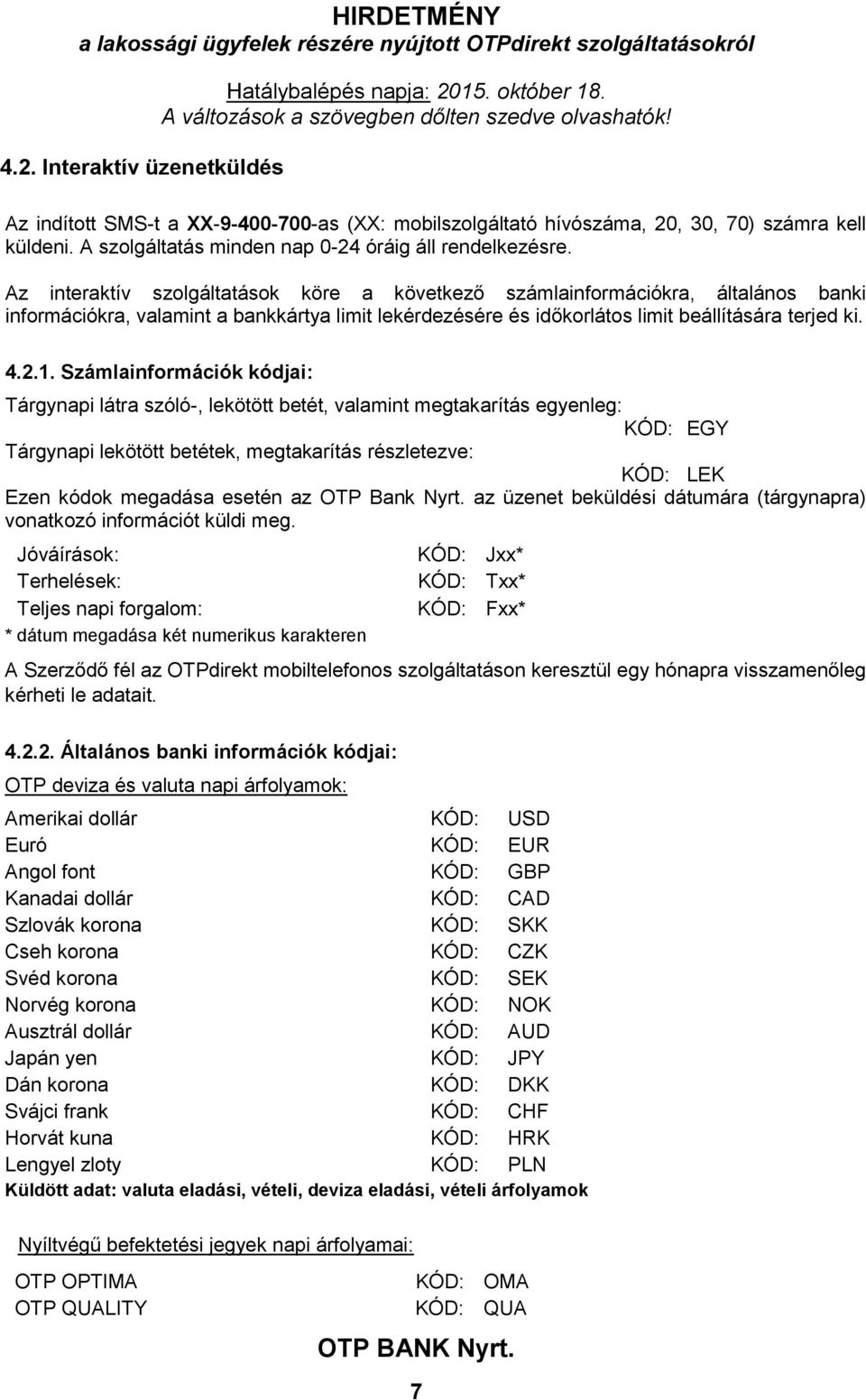 Számlainformációk kódjai: Tárgynapi látra szóló-, lekötött betét, valamint megtakarítás egyenleg: KÓD: EGY Tárgynapi lekötött betétek, megtakarítás részletezve: KÓD: LEK Ezen kódok megadása esetén az