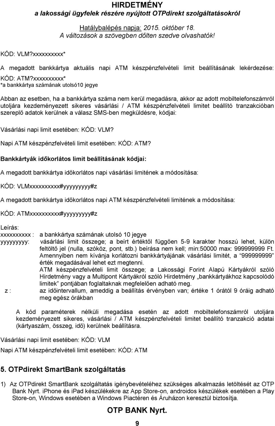 készpénzfelvételi limitet beállító tranzakcióban szereplő adatok kerülnek a válasz SMS-ben megküldésre, kódjai: Vásárlási napi limit esetében: KÓD: VLM?