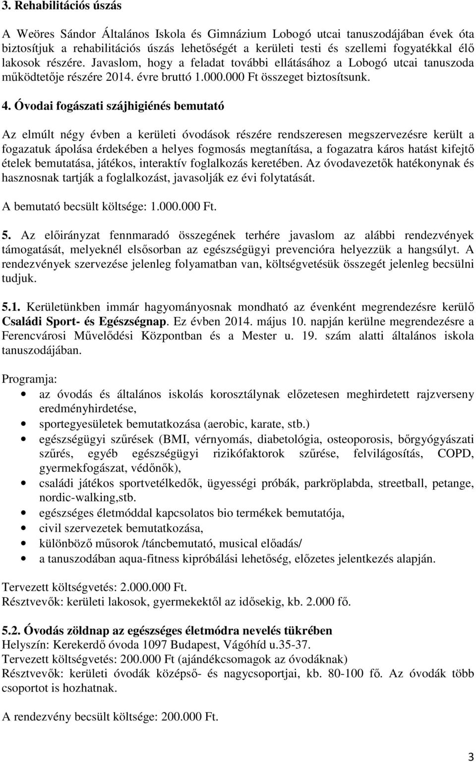 Óvodai fogászati szájhigiénés bemutató Az elmúlt négy évben a kerületi óvodások részére rendszeresen megszervezésre került a fogazatuk ápolása érdekében a helyes fogmosás megtanítása, a fogazatra