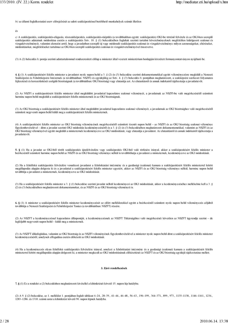 szakképesítés-ráépülés (a továbbiakban együtt: szakképesítés) OKJ-be történı felvétele és az OKJ-ben szereplı szakképesítés adatainak módosítása esetén a szakképesítés Sztv. 10.