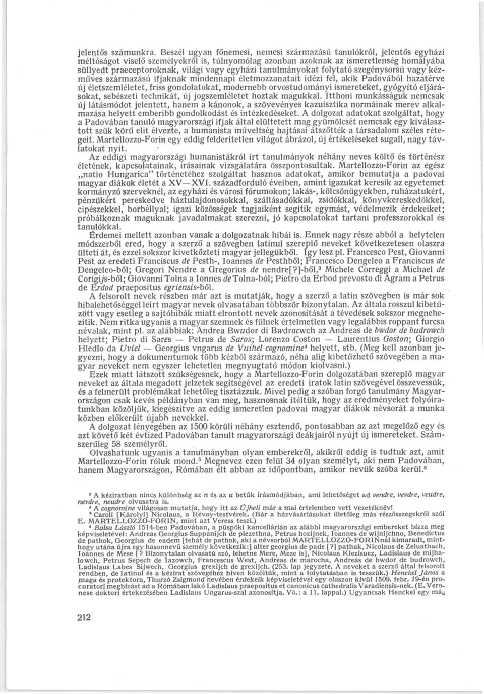 egyházi tanulmányokat folytató szegénysorsú vagy kézműves származású ifjaknak mindennapi életmozzanatait idézi fel, akik Padovából hazatérve új életszemléletet, friss gondolatokat, modernebb