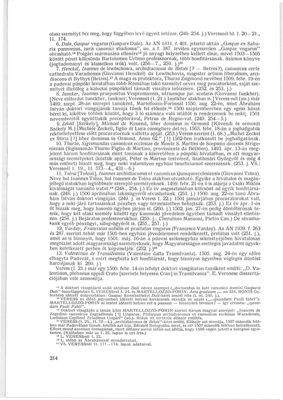 14 Polgári származása ellenére 15 jó anyagi helyzetben kellett élnie, mivel 1503 1505 között pénzt kölcsönöz Bartolomeo Urbino professzornak, több honfitársának.