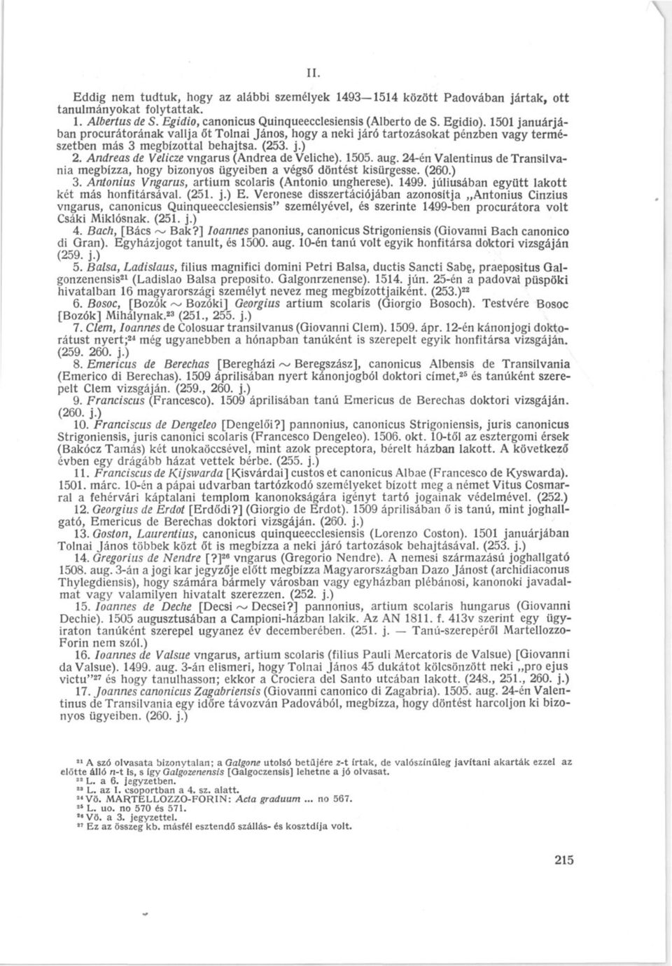 1505. aug. 24-én Valentinus de Transilvania megbízza, hogy bizonyos ügyeiben a végső döntést kisürgesse. (260.) 3. Antonius Vngarus, artium Scolaris (Antonio ungherese). 1499.