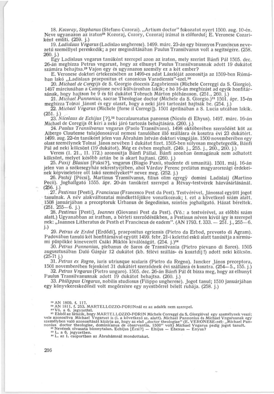 j.) Egy Ladislaus vngarus tanúként szerepel azon az iraton, mely szerint Bánfi Pál 1505. dec. 26-án megbízza Petrus vngarust, hogy az elhunyt Paulus Transilvanusnak adott 19 dukátot számára behajtsa.