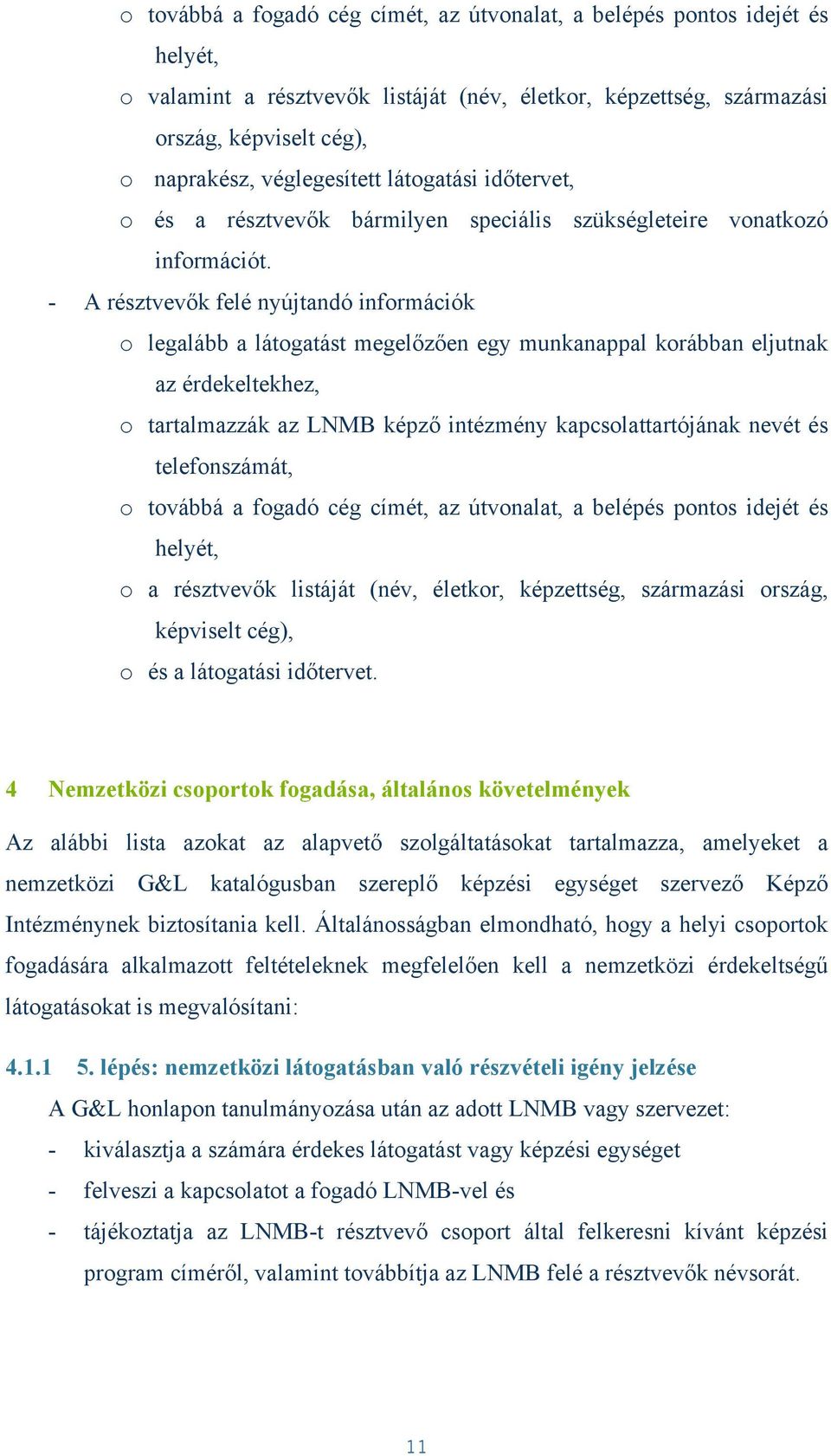 - A résztvevők felé nyújtandó információk o legalább a látogatást megelőzően egy munkanappal korábban eljutnak az érdekeltekhez, o tartalmazzák az LNMB képző intézmény kapcsolattartójának nevét és