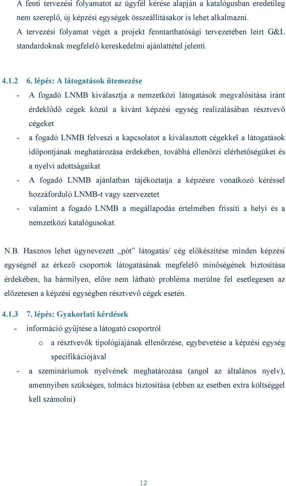 lépés: A látogatások ütemezése - A fogadó LNMB kiválasztja a nemzetközi látogatások megvalósítása iránt érdeklődő cégek közül a kívánt képzési egység realizálásában résztvevő cégeket - a fogadó LNMB