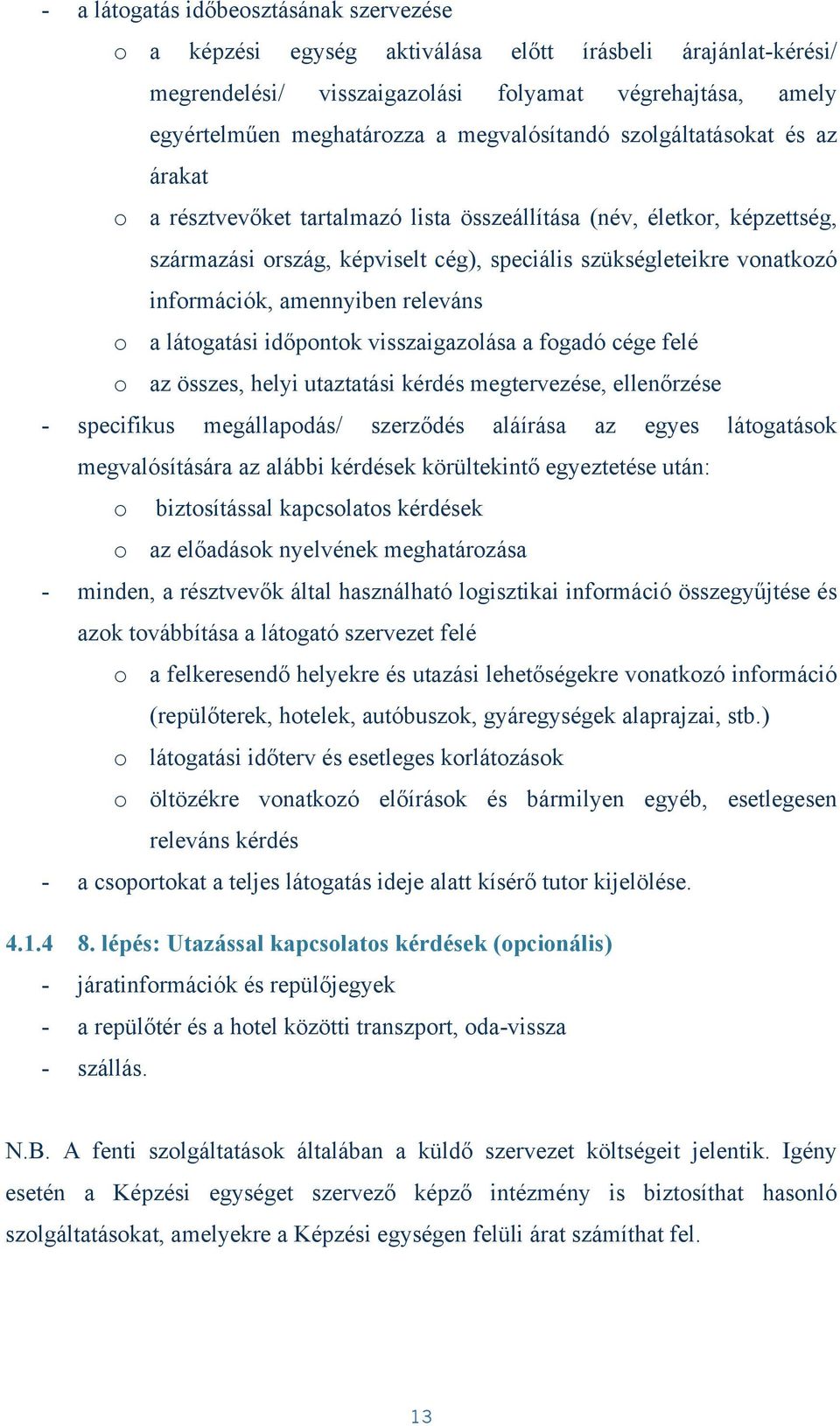 információk, amennyiben releváns o a látogatási időpontok visszaigazolása a fogadó cége felé o az összes, helyi utaztatási kérdés megtervezése, ellenőrzése - specifikus megállapodás/ szerződés
