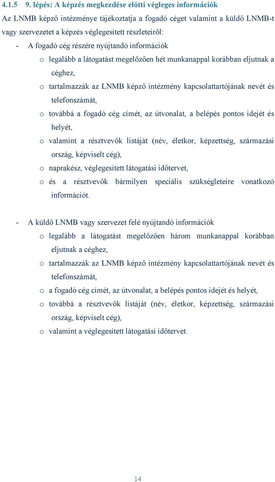 cég részére nyújtandó információk o legalább a látogatást megelőzően hét munkanappal korábban eljutnak a céghez, o tartalmazzák az LNMB képző intézmény kapcsolattartójának nevét és telefonszámát, o