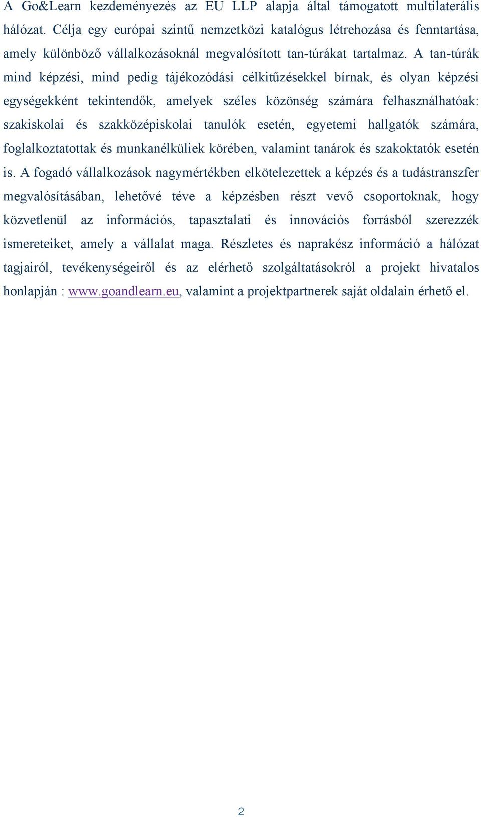 A tan-túrák mind képzési, mind pedig tájékozódási célkitűzésekkel bírnak, és olyan képzési egységekként tekintendők, amelyek széles közönség számára felhasználhatóak: szakiskolai és szakközépiskolai