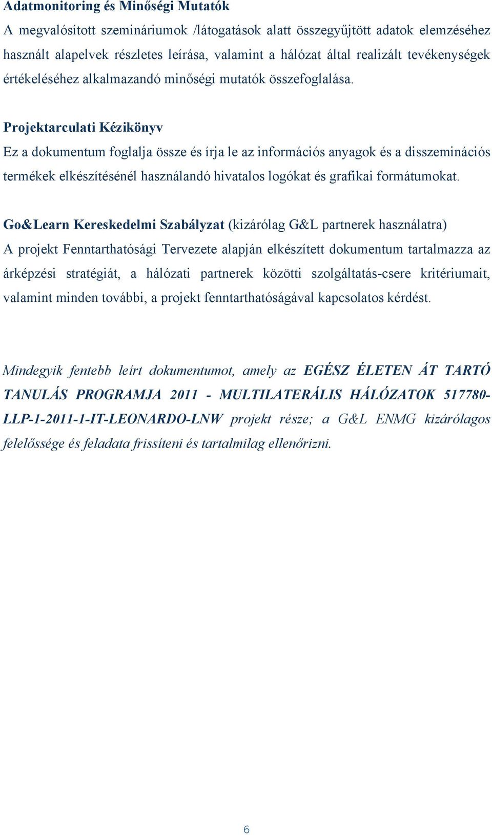 Projektarculati Kézikönyv Ez a dokumentum foglalja össze és írja le az információs anyagok és a disszeminációs termékek elkészítésénél használandó hivatalos logókat és grafikai formátumokat.