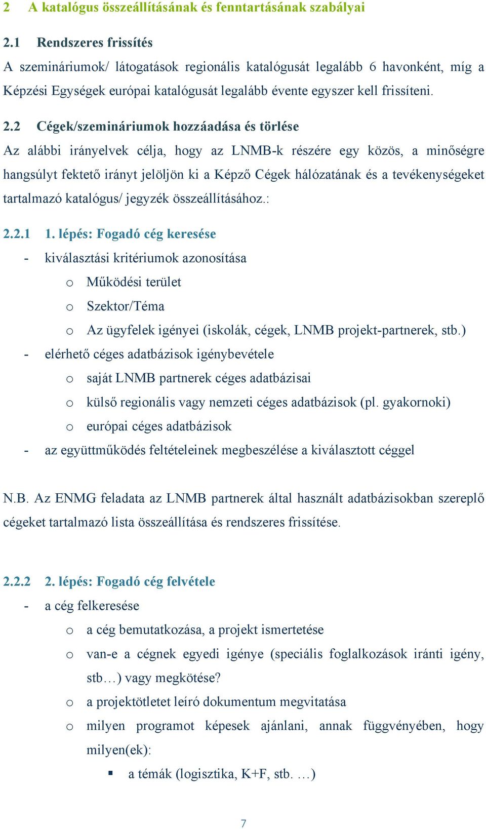 2 Cégek/szemináriumok hozzáadása és törlése Az alábbi irányelvek célja, hogy az LNMB-k részére egy közös, a minőségre hangsúlyt fektető irányt jelöljön ki a Képző Cégek hálózatának és a