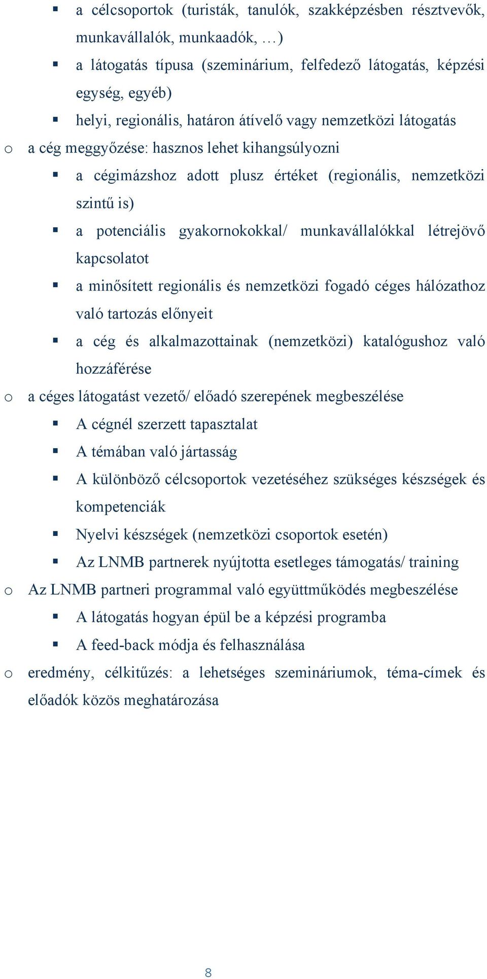 létrejövő kapcsolatot a minősített regionális és nemzetközi fogadó céges hálózathoz való tartozás előnyeit a cég és alkalmazottainak (nemzetközi) katalógushoz való hozzáférése o a céges látogatást