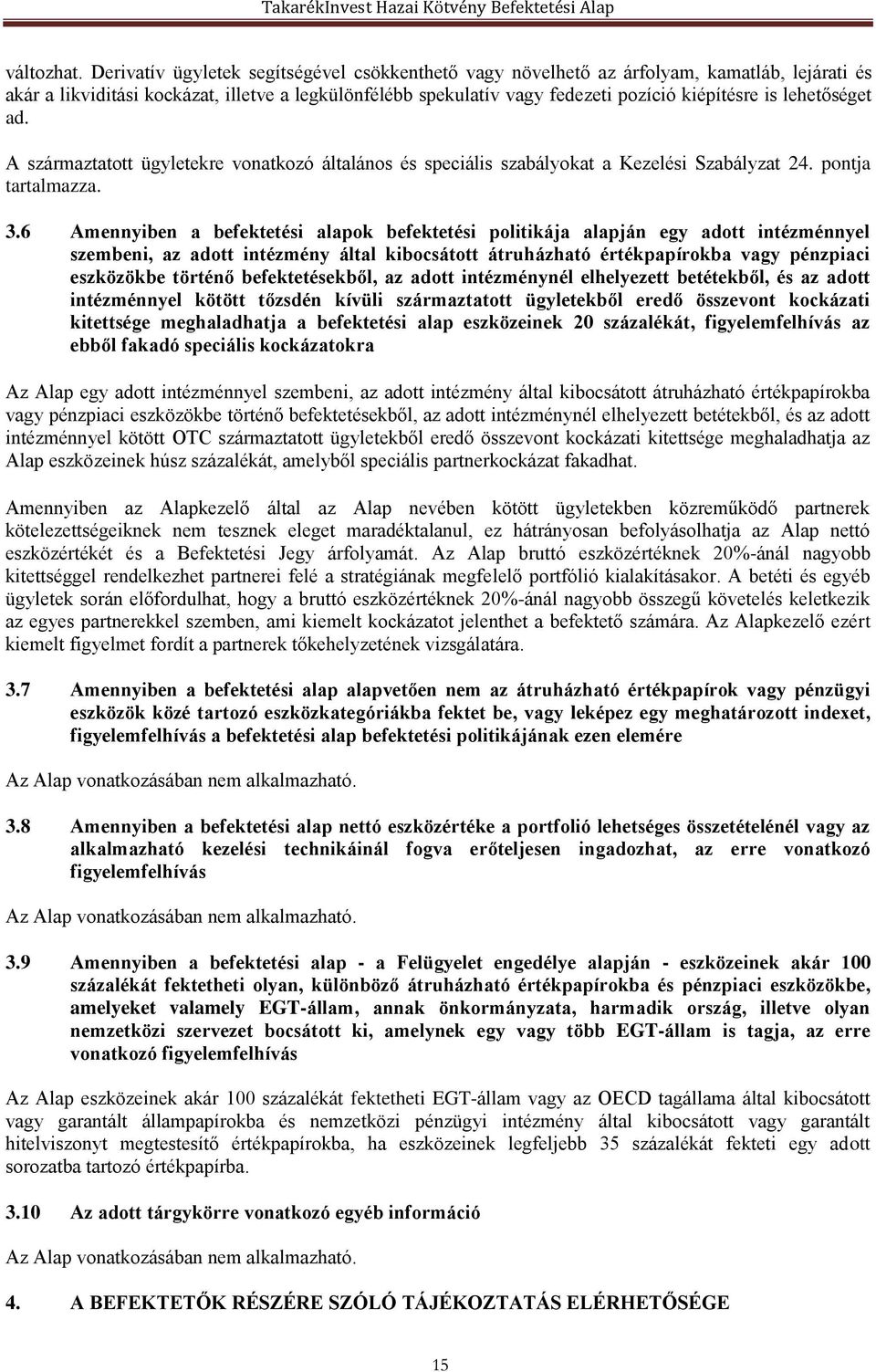 lehetőséget ad. A származtatott ügyletekre vonatkozó általános és speciális szabályokat a Kezelési Szabályzat 24. pontja tartalmazza. 3.