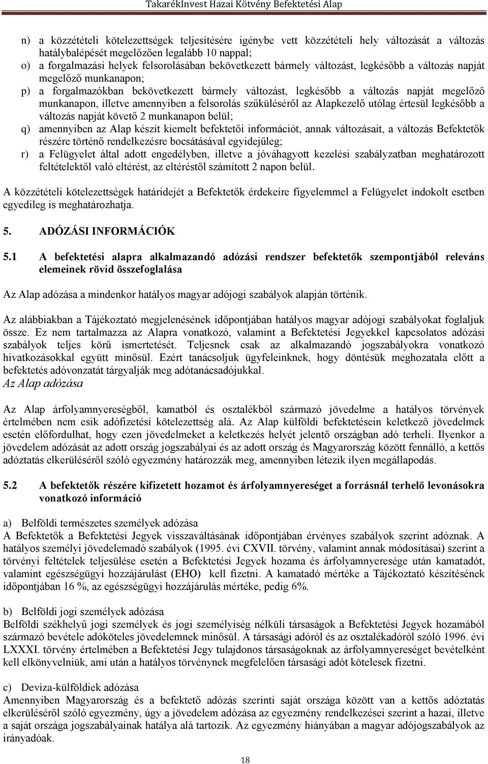 felsorolás szűküléséről az Alapkezelő utólag értesül legkésőbb a változás napját követő 2 munkanapon belül; q) amennyiben az Alap készít kiemelt befektetői információt, annak változásait, a változás