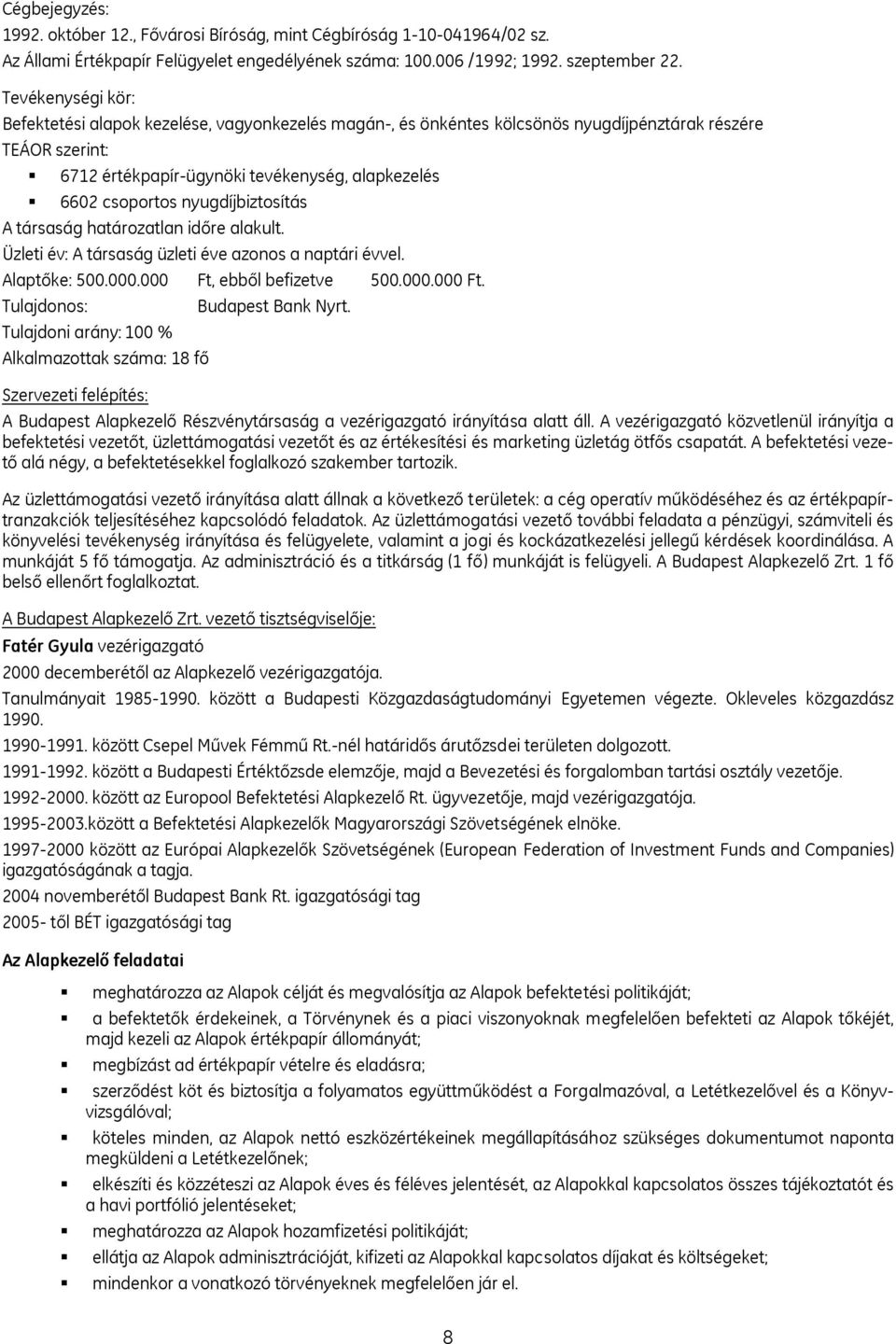 nyugdíjbiztosítás A társaság határozatlan időre alakult. Üzleti év: A társaság üzleti éve azonos a naptári évvel. Alaptőke: 500.000.000 Ft, ebből befizetve 500.000.000 Ft. Tulajdonos: Budapest Bank Nyrt.