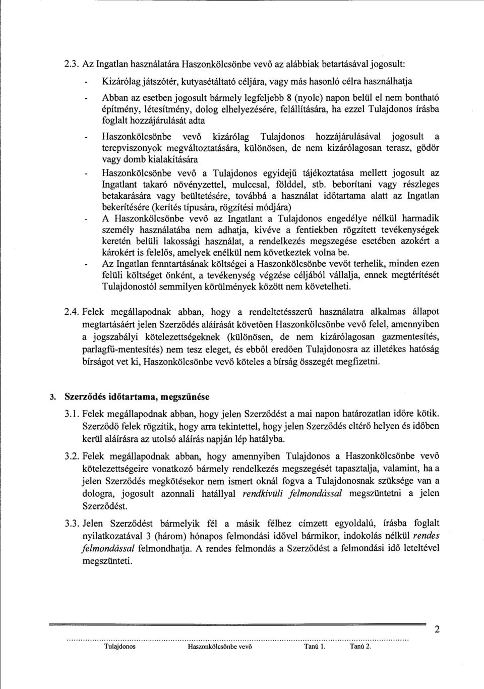 kizárólag Tulajdonos hozzájárulásával jogosult a terepviszonyok megváltoztatására, különösen, de nem kizárólagosan terasz, gödör vagy domb kialakítására Haszonkölcsönbe vevő a Tulajdonos egyidejű