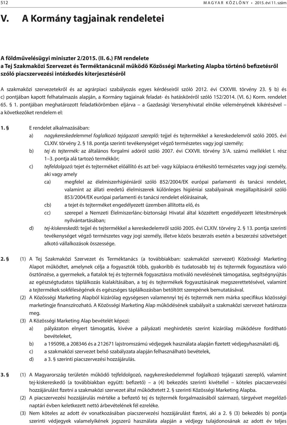 agrárpiaci szabályozás egyes kérdéseiről szóló 2012. évi CXXVIII. törvény 23. b) és c) pontjában kapott felhatalmazás alapján, a Kormány tagjainak feladat- és hatásköréről szóló 152/2014. (VI. 6.