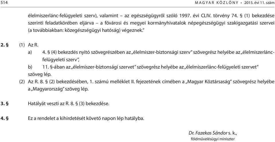 (4) bekezdés nyitó szövegrészében az élelmiszer-biztonsági szerv szövegrész helyébe az élelmiszerláncfelügyeleti szerv, b) 11.